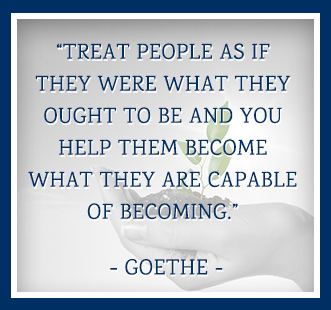 Treat people as if they were what they ought to be and you help them become what they are capable of becoming. - Goethe